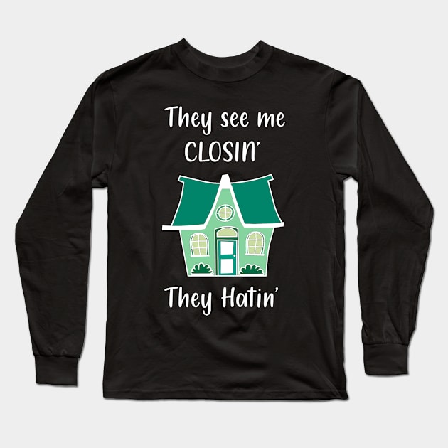 They see me closin`Realtor Long Sleeve T-Shirt by TheBestHumorApparel